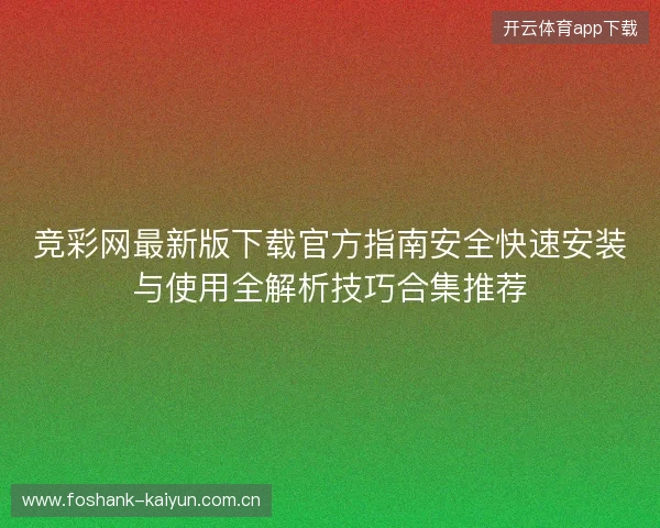 竞彩网最新版下载官方指南安全快速安装与使用全解析技巧合集推荐