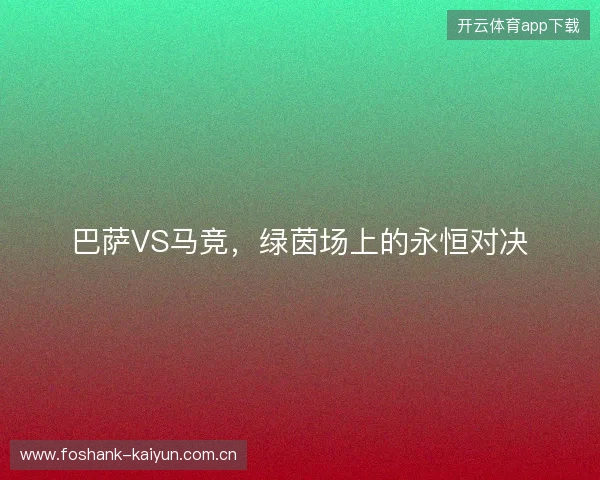 巴萨VS马竞，绿茵场上的永恒对决